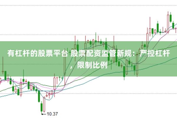 有杠杆的股票平台 股票配资监管新规：严控杠杆，限制比例