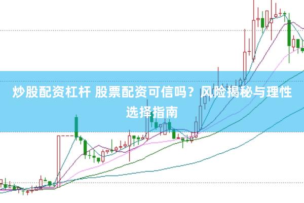 炒股配资杠杆 股票配资可信吗？风险揭秘与理性选择指南