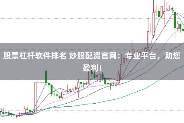 股票杠杆软件排名 炒股配资官网：专业平台，助您盈利！