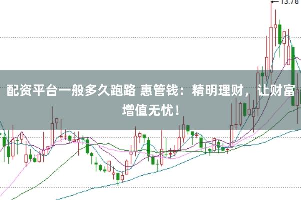 配资平台一般多久跑路 惠管钱：精明理财，让财富增值无忧！