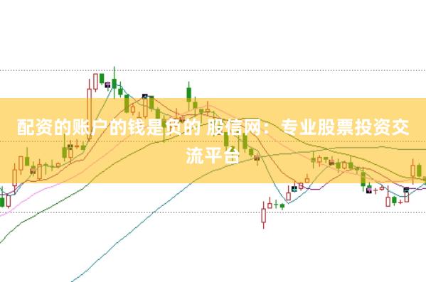 配资的账户的钱是负的 股信网：专业股票投资交流平台
