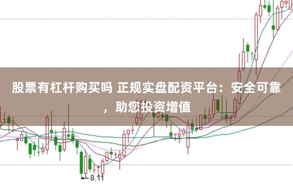 股票有杠杆购买吗 正规实盘配资平台：安全可靠，助您投资增值