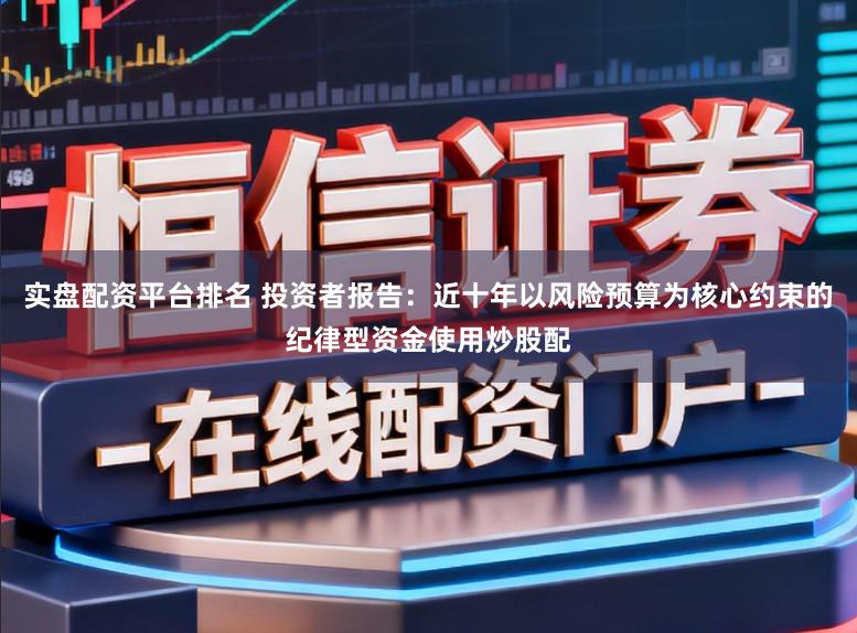 实盘配资平台排名 投资者报告：近十年以风险预算为核心约束的纪律型资金使用炒股配