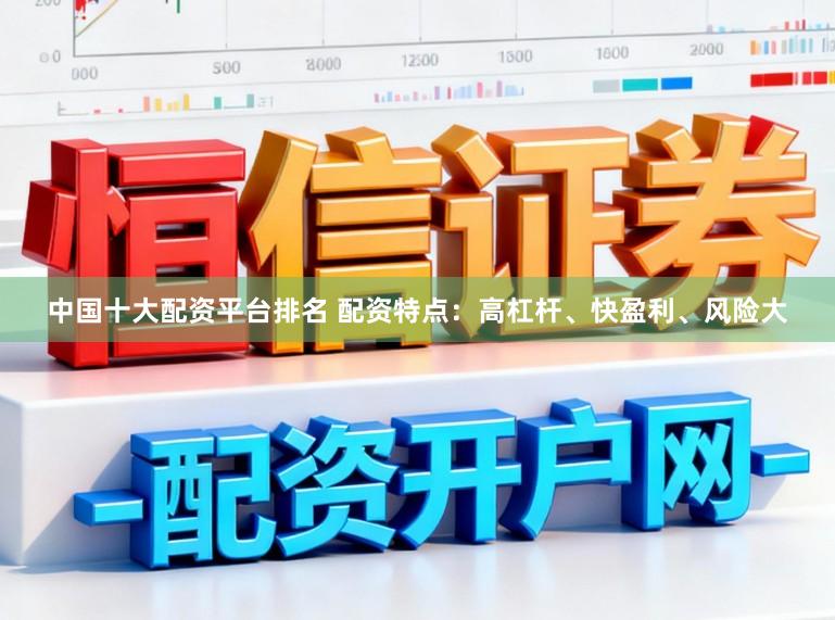 中国十大配资平台排名 配资特点:高杠杆、快盈利、风险大