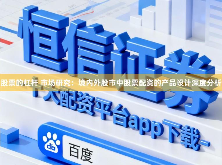 股票的杠杆 市场研究:境内外股市中股票配资的产品设计深度分析