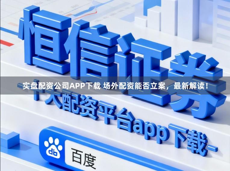 实盘配资公司APP下载 场外配资能否立案，最新解读！