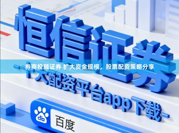 券商投顾证券 扩大资金规模，股票配资策略分享