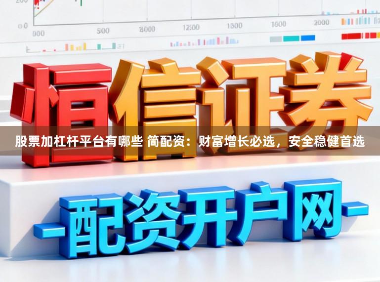 股票加杠杆平台有哪些 简配资：财富增长必选，安全稳健首选