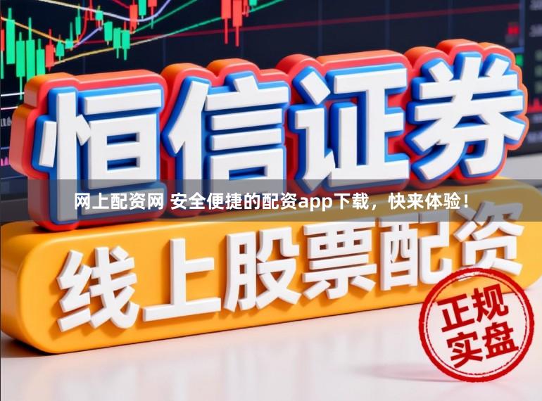 网上配资网 安全便捷的配资app下载，快来体验！