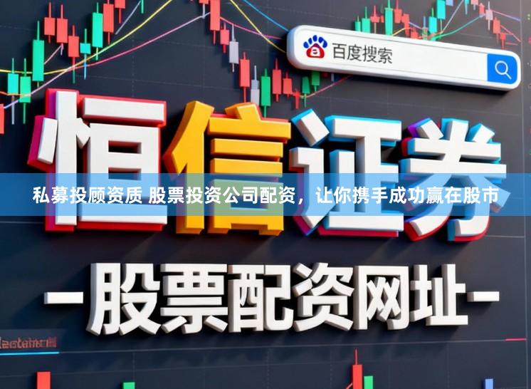 私募投顾资质 股票投资公司配资，让你携手成功赢在股市