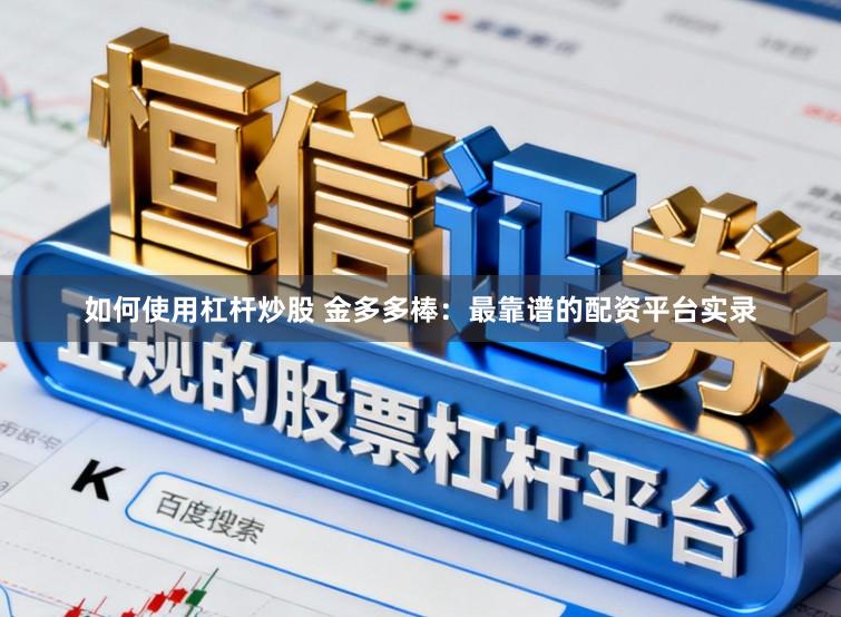 如何使用杠杆炒股 金多多棒:最靠谱的配资平台实录