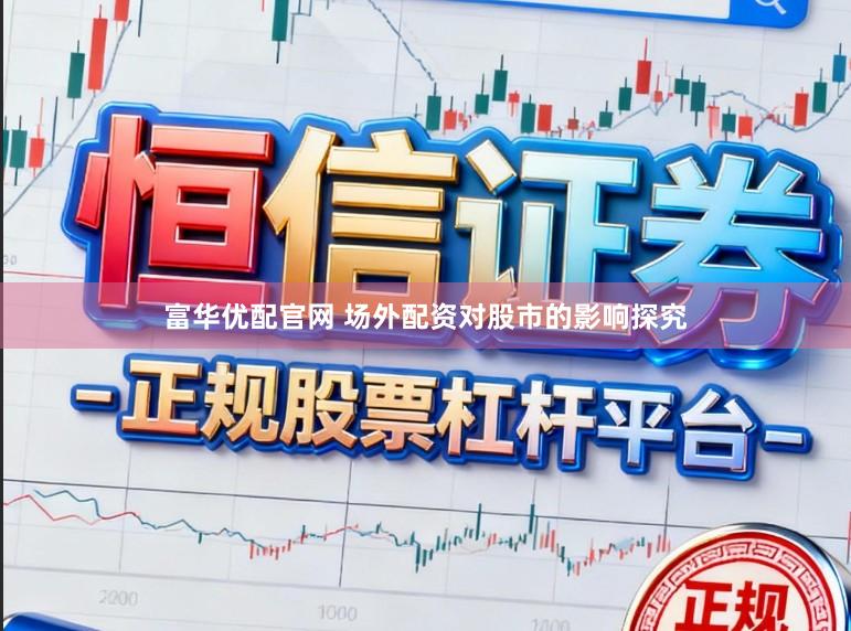富华优配官网 场外配资对股市的影响探究
