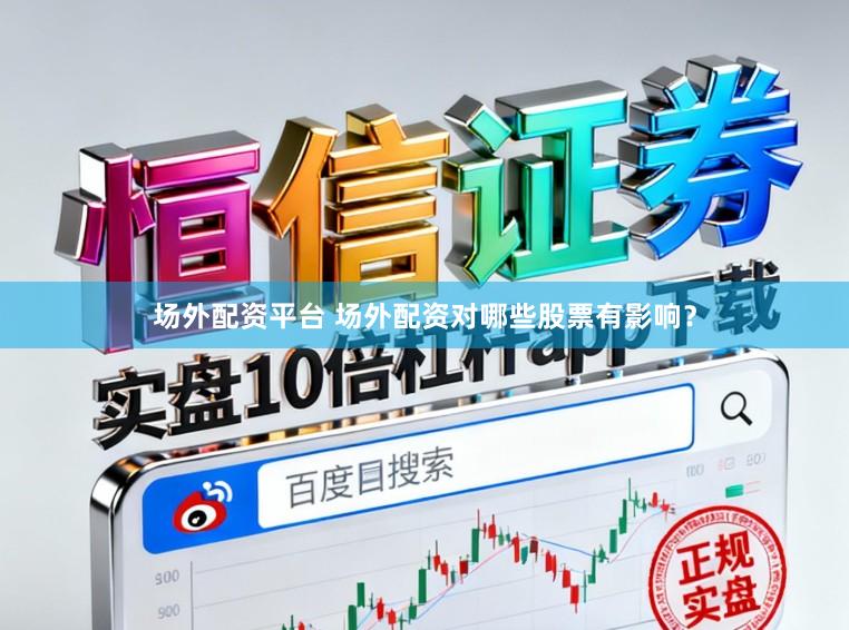场外配资平台 场外配资对哪些股票有影响？
