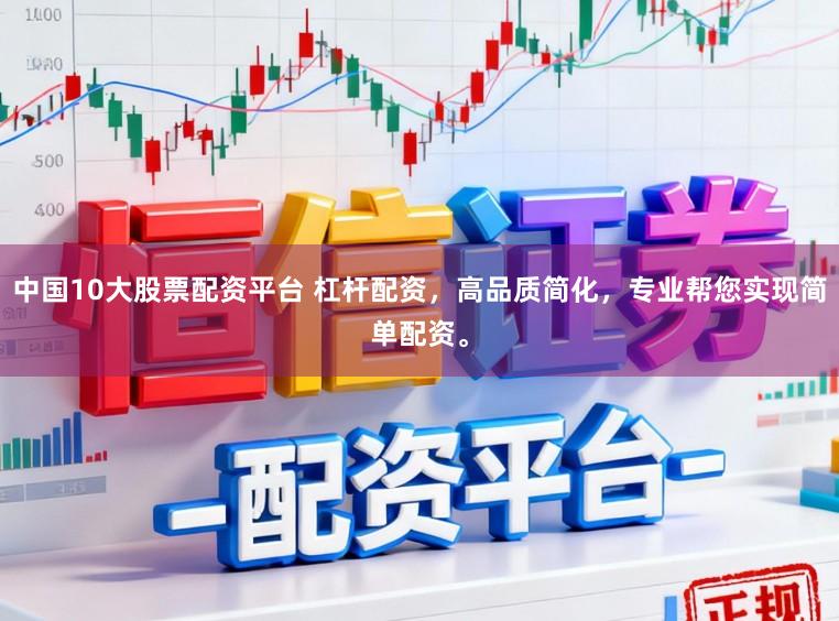 中国10大股票配资平台 杠杆配资，高品质简化，专业帮您实现简单配资。