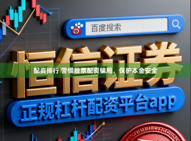 配资排行 警惕股票配资骗局，保护本金安全