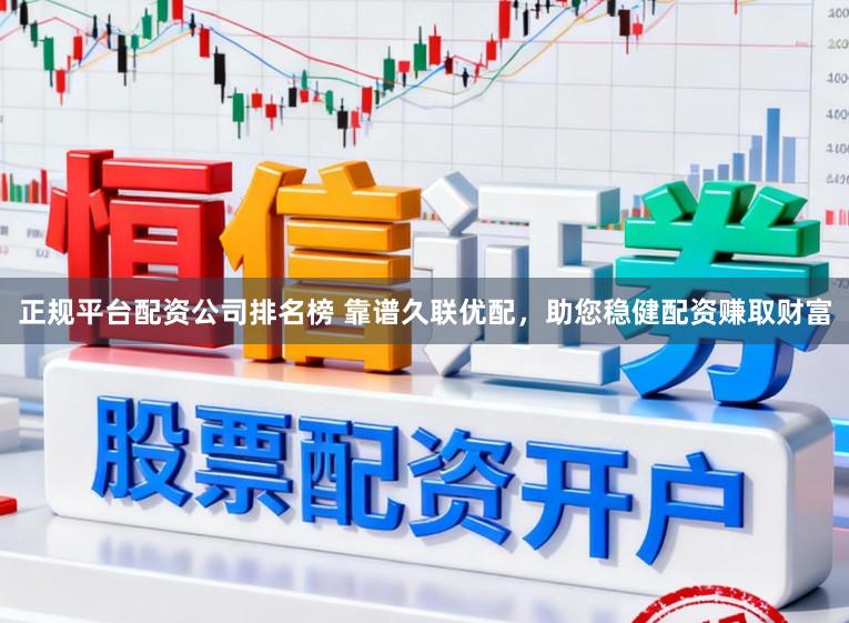 正规平台配资公司排名榜 靠谱久联优配，助您稳健配资赚取财富