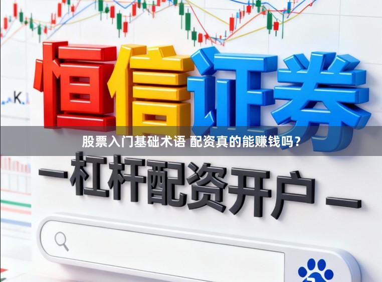 股票入门基础术语 配资真的能赚钱吗？