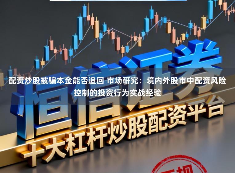 配资炒股被骗本金能否追回 市场研究：境内外股市中配资风险控制的投资行为实战经验