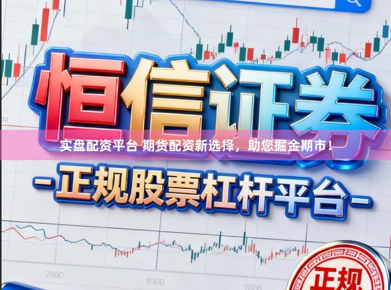 实盘配资平台 期货配资新选择，助您掘金期市！